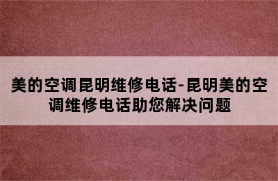 美的空调昆明维修电话-昆明美的空调维修电话助您解决问题