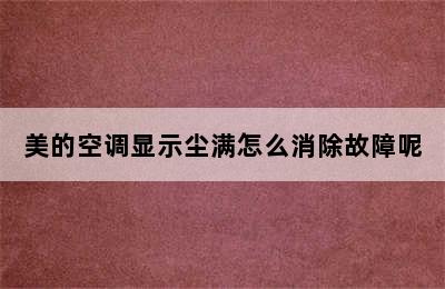 美的空调显示尘满怎么消除故障呢