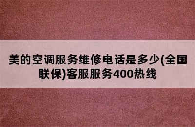 美的空调服务维修电话是多少(全国联保)客服服务400热线