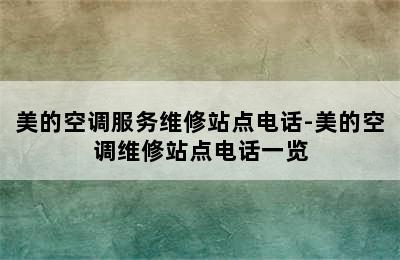 美的空调服务维修站点电话-美的空调维修站点电话一览