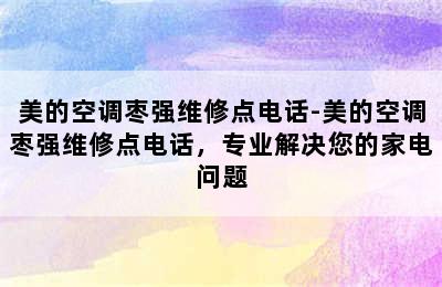 美的空调枣强维修点电话-美的空调枣强维修点电话，专业解决您的家电问题