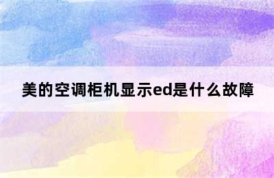 美的空调柜机显示ed是什么故障