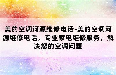 美的空调河源维修电话-美的空调河源维修电话，专业家电维修服务，解决您的空调问题