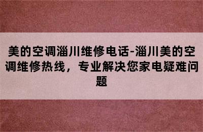 美的空调淄川维修电话-淄川美的空调维修热线，专业解决您家电疑难问题