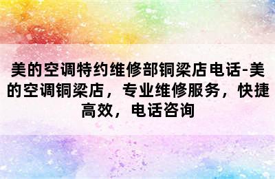 美的空调特约维修部铜梁店电话-美的空调铜梁店，专业维修服务，快捷高效，电话咨询