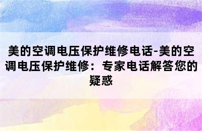 美的空调电压保护维修电话-美的空调电压保护维修：专家电话解答您的疑惑