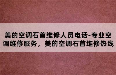 美的空调石首维修人员电话-专业空调维修服务，美的空调石首维修热线