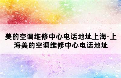 美的空调维修中心电话地址上海-上海美的空调维修中心电话地址