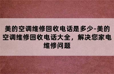 美的空调维修回收电话是多少-美的空调维修回收电话大全，解决您家电维修问题