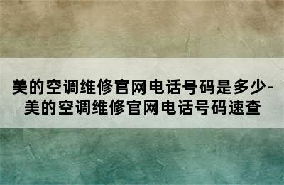 美的空调维修官网电话号码是多少-美的空调维修官网电话号码速查