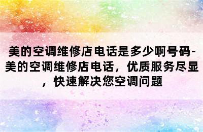 美的空调维修店电话是多少啊号码-美的空调维修店电话，优质服务尽显，快速解决您空调问题