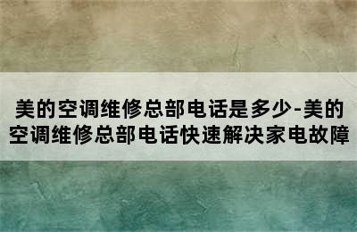 美的空调维修总部电话是多少-美的空调维修总部电话快速解决家电故障