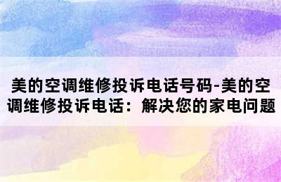 美的空调维修投诉电话号码-美的空调维修投诉电话：解决您的家电问题