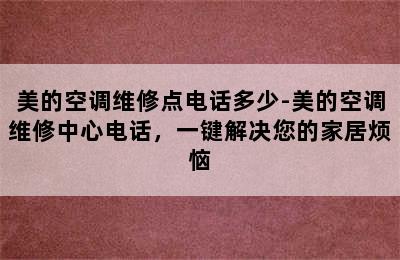 美的空调维修点电话多少-美的空调维修中心电话，一键解决您的家居烦恼