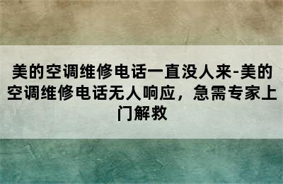 美的空调维修电话一直没人来-美的空调维修电话无人响应，急需专家上门解救