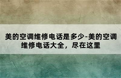 美的空调维修电话是多少-美的空调维修电话大全，尽在这里