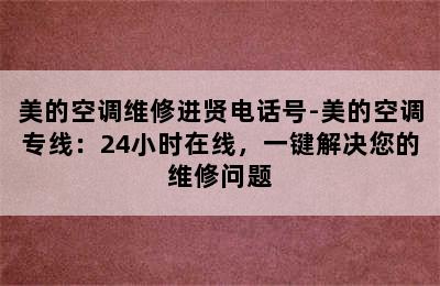 美的空调维修进贤电话号-美的空调专线：24小时在线，一键解决您的维修问题