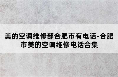 美的空调维修部合肥市有电话-合肥市美的空调维修电话合集