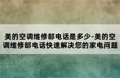 美的空调维修部电话是多少-美的空调维修部电话快速解决您的家电问题