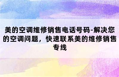 美的空调维修销售电话号码-解决您的空调问题，快速联系美的维修销售专线