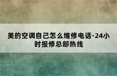 美的空调自己怎么维修电话-24小时报修总部热线