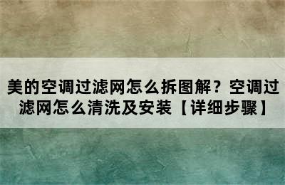 美的空调过滤网怎么拆图解？空调过滤网怎么清洗及安装【详细步骤】