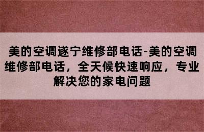 美的空调遂宁维修部电话-美的空调维修部电话，全天候快速响应，专业解决您的家电问题