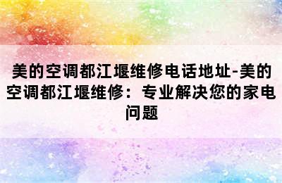 美的空调都江堰维修电话地址-美的空调都江堰维修：专业解决您的家电问题