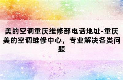 美的空调重庆维修部电话地址-重庆美的空调维修中心，专业解决各类问题