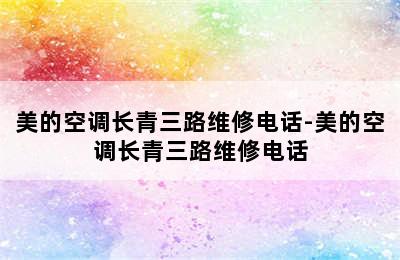 美的空调长青三路维修电话-美的空调长青三路维修电话