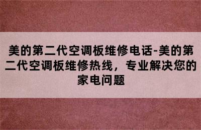 美的第二代空调板维修电话-美的第二代空调板维修热线，专业解决您的家电问题