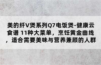 美的纤V煲系列Q7电饭煲-健康云食谱+11种大菜单，烹饪黄金曲线，适合需要美味与营养兼顾的人群