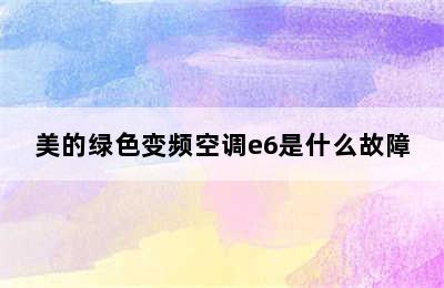 美的绿色变频空调e6是什么故障