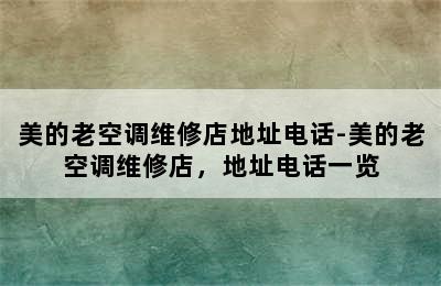 美的老空调维修店地址电话-美的老空调维修店，地址电话一览