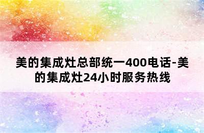 美的集成灶总部统一400电话-美的集成灶24小时服务热线