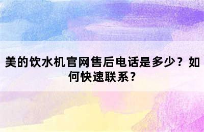 美的饮水机官网售后电话是多少？如何快速联系？