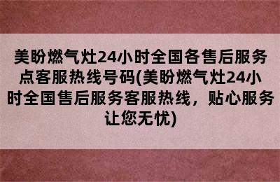 美盼燃气灶24小时全国各售后服务点客服热线号码(美盼燃气灶24小时全国售后服务客服热线，贴心服务让您无忧)