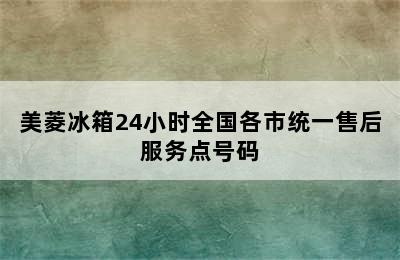 美菱冰箱24小时全国各市统一售后服务点号码