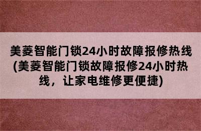 美菱智能门锁24小时故障报修热线(美菱智能门锁故障报修24小时热线，让家电维修更便捷)