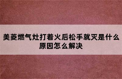 美菱燃气灶打着火后松手就灭是什么原因怎么解决