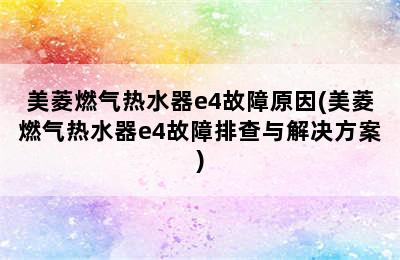 美菱燃气热水器e4故障原因(美菱燃气热水器e4故障排查与解决方案)