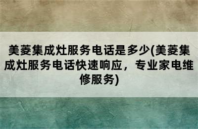 美菱集成灶服务电话是多少(美菱集成灶服务电话快速响应，专业家电维修服务)