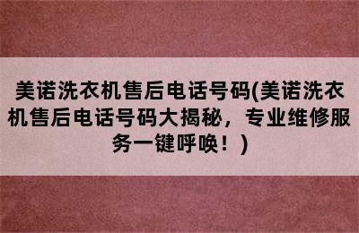 美诺洗衣机售后电话号码(美诺洗衣机售后电话号码大揭秘，专业维修服务一键呼唤！)