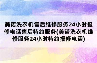 美诺洗衣机售后维修服务24小时报修电话售后特约服务(美诺洗衣机维修服务24小时特约报修电话)