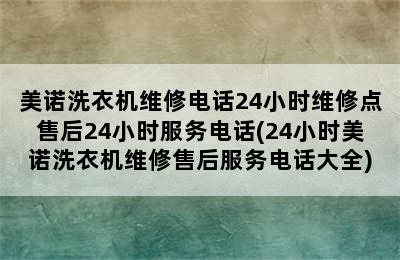 美诺洗衣机维修电话24小时维修点售后24小时服务电话(24小时美诺洗衣机维修售后服务电话大全)