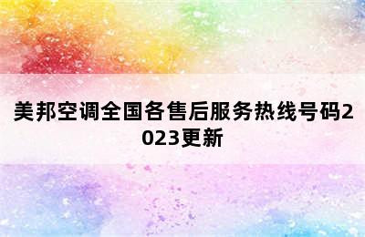 美邦空调全国各售后服务热线号码2023更新