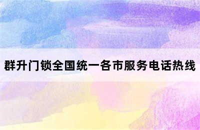 群升门锁全国统一各市服务电话热线