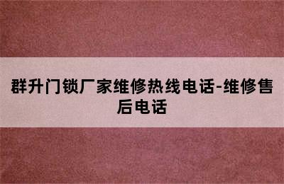 群升门锁厂家维修热线电话-维修售后电话