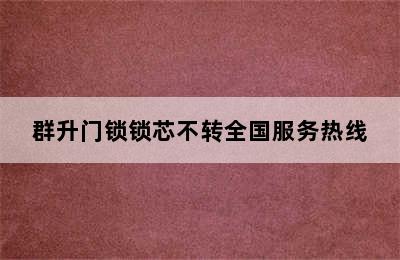 群升门锁锁芯不转全国服务热线