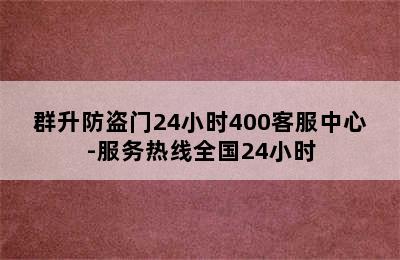 群升防盗门24小时400客服中心-服务热线全国24小时